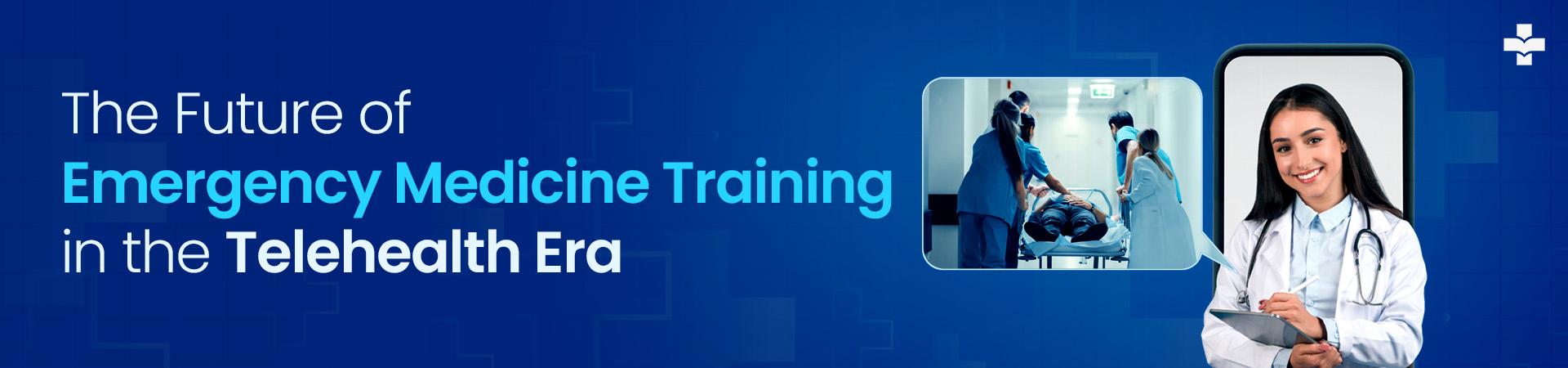 The Future Of Emergency Medicine Training In The Telehealth Era